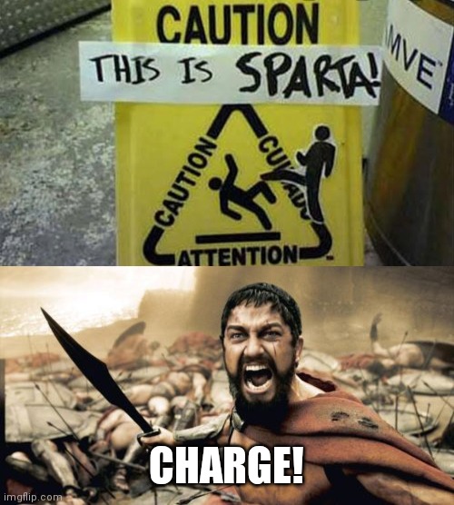 CHARGE! | image tagged in memes,sparta leonidas,this is sparta,funny signs,pain,stop reading the tags | made w/ Imgflip meme maker