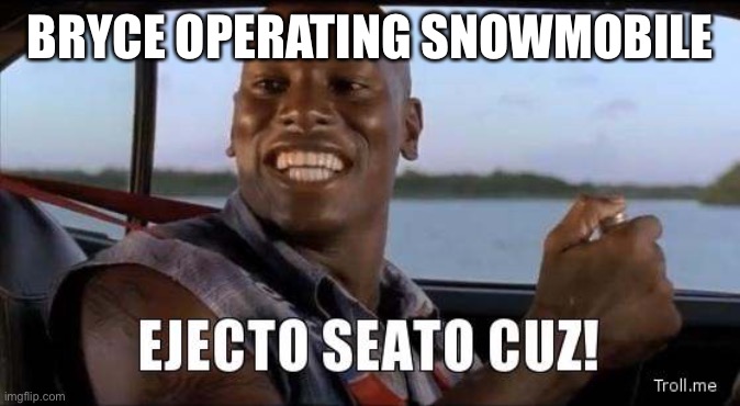 Ejecto seato cuz | BRYCE OPERATING SNOWMOBILE | image tagged in ejecto seato cuz | made w/ Imgflip meme maker