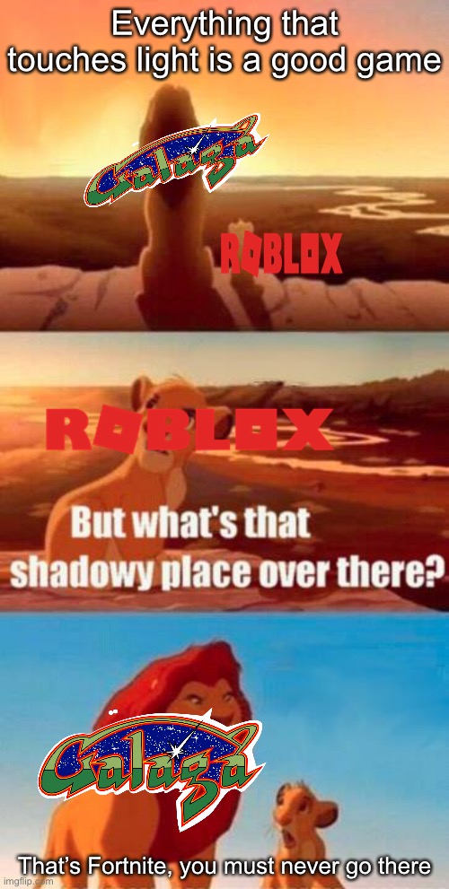 lion king light touches shadowy place kek | Everything that touches light is a good game; That’s Fortnite, you must never go there | image tagged in lion king light touches shadowy place kek | made w/ Imgflip meme maker
