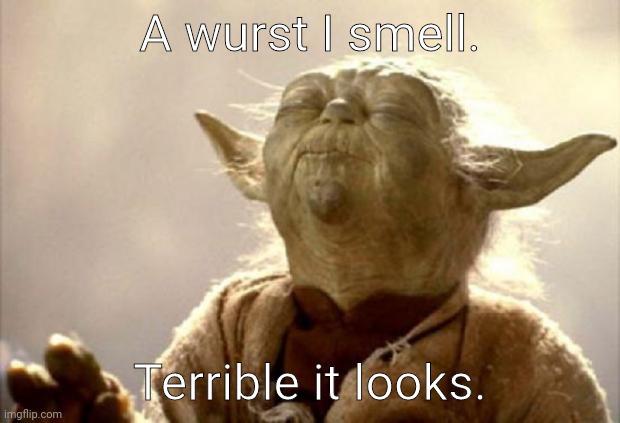 yoda smell | A wurst I smell. Terrible it looks. | image tagged in yoda smell | made w/ Imgflip meme maker
