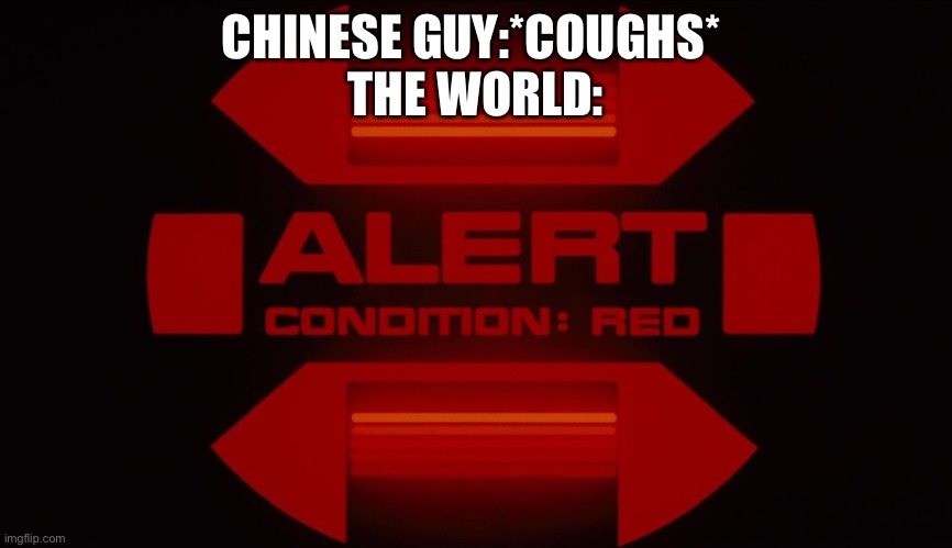 Red alert | CHINESE GUY:*COUGHS* 
THE WORLD: | image tagged in red alert | made w/ Imgflip meme maker