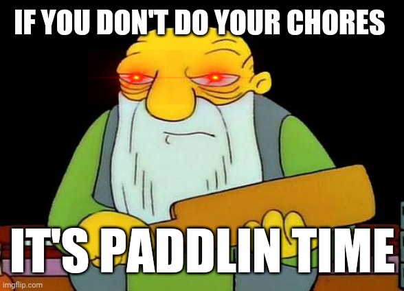 That's a paddlin' Meme | IF YOU DON'T DO YOUR CHORES; IT'S PADDLIN TIME | image tagged in memes,that's a paddlin',chores | made w/ Imgflip meme maker
