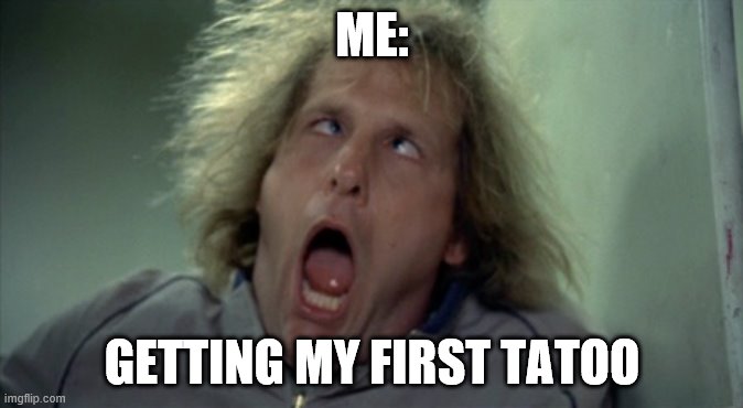 Scary Harry | ME:; GETTING MY FIRST TATOO | image tagged in memes,scary harry | made w/ Imgflip meme maker
