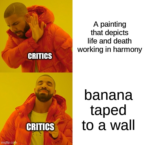 Drake Hotline Bling | A painting that depicts life and death working in harmony; CRITICS; banana taped to a wall; CRITICS | image tagged in memes,drake hotline bling | made w/ Imgflip meme maker