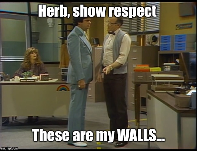 WKRP Les Nessman Walls | Herb, show respect; These are my WALLS... | image tagged in wkrp les nessman walls | made w/ Imgflip meme maker