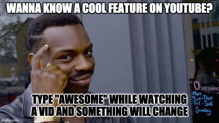 awesome | WANNA KNOW A COOL FEATURE ON YOUTUBE? TYPE "AWESOME" WHILE WATCHING A VID AND SOMETHING WILL CHANGE | image tagged in memes,roll safe think about it,awesome,cool,noice,fallout hold up | made w/ Imgflip meme maker