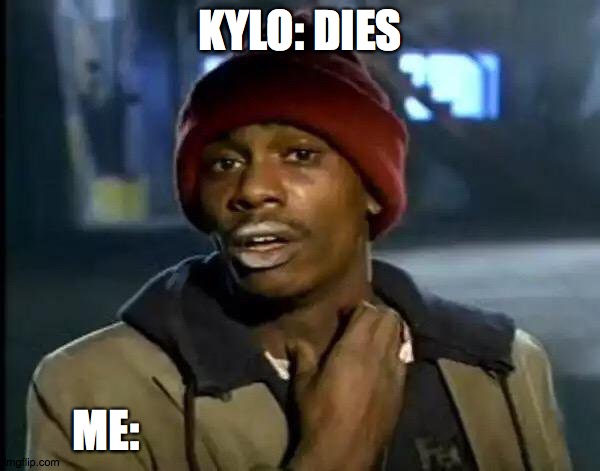 Y'all Got Any More Of That Meme | KYLO: DIES; ME: | image tagged in memes,y'all got any more of that | made w/ Imgflip meme maker