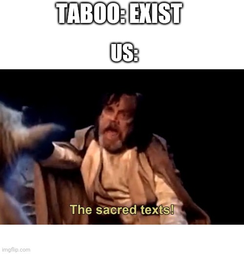The sacred texts! | TABOO: EXIST; US: | image tagged in the sacred texts | made w/ Imgflip meme maker