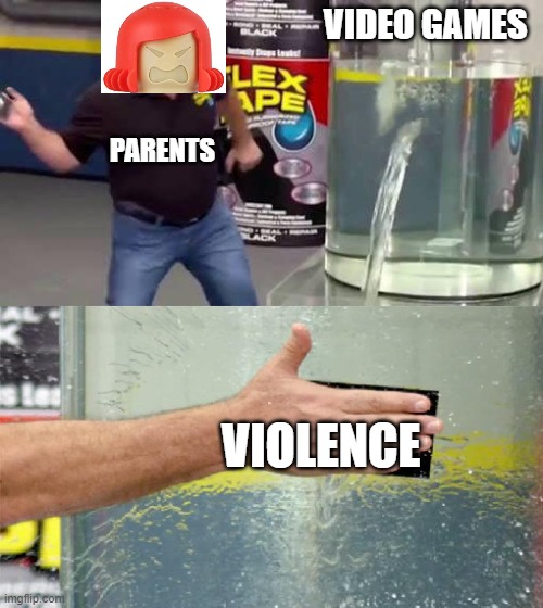 Flex Tape | VIDEO GAMES; PARENTS; VIOLENCE | image tagged in flex tape | made w/ Imgflip meme maker