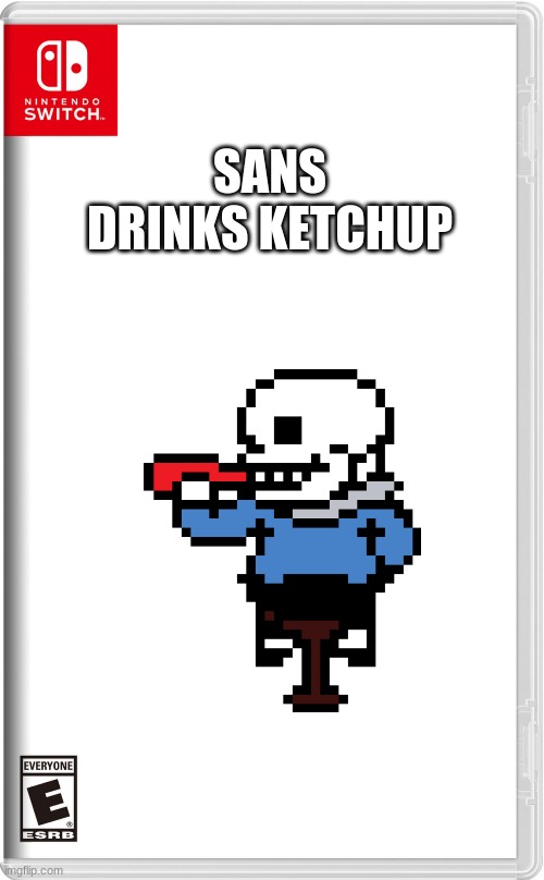 High quality switch game template | SANS DRINKS KETCHUP | image tagged in high quality switch game template | made w/ Imgflip meme maker