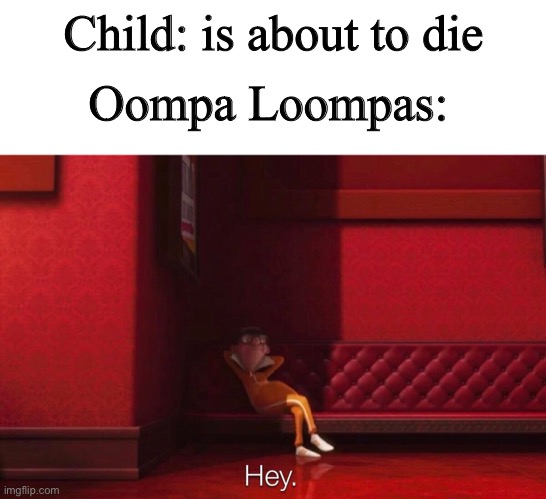 Oompa Loompas:; Child: is about to die | image tagged in blank white template,vector | made w/ Imgflip meme maker