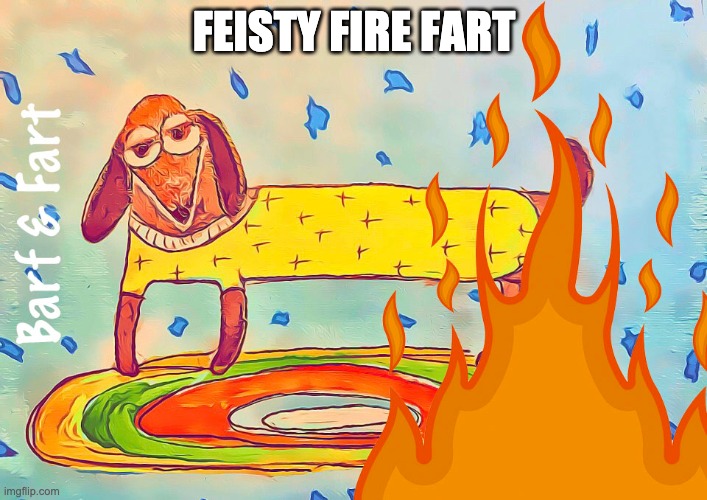Feisty Fire Fart (FOTD) | FEISTY FIRE FART | image tagged in fire,fart,fotd,barf and fart | made w/ Imgflip meme maker