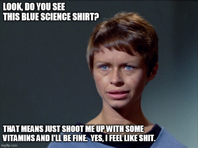 Planet COVID-19 | LOOK, DO YOU SEE THIS BLUE SCIENCE SHIRT? THAT MEANS JUST SHOOT ME UP WITH SOME VITAMINS AND I'LL BE FINE.  YES, I FEEL LIKE SHIT. | image tagged in star trek red shirts | made w/ Imgflip meme maker