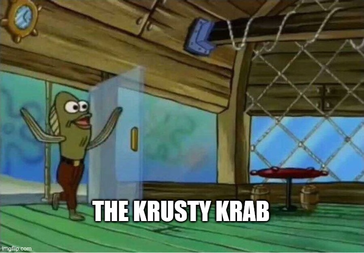 Spongebob Enter Krusty Krab | THE KRUSTY KRAB | image tagged in spongebob enter krusty krab | made w/ Imgflip meme maker