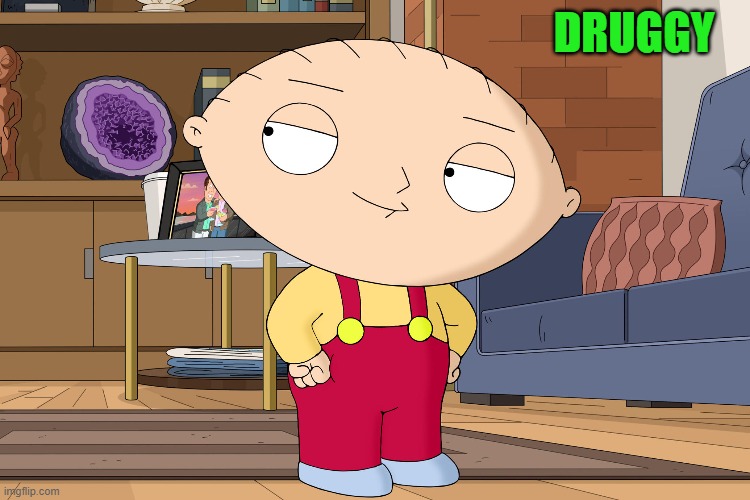 family guy | DRUGGY | image tagged in family guy | made w/ Imgflip meme maker