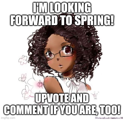Anime Girl with Curly Hair and Glasses | I'M LOOKING FORWARD TO SPRING! UPVOTE AND COMMENT IF YOU ARE, TOO! | image tagged in anime girl with curly hair and glasses | made w/ Imgflip meme maker