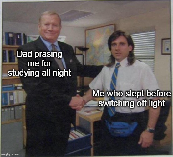 office - young micheal scott | Dad prasing me for studying all night; Me who slept before switching off light | image tagged in office - young micheal scott | made w/ Imgflip meme maker