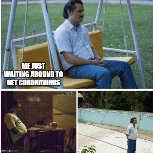 Only a matter of time... | ME JUST WAITING AROUND TO GET CORONAVIRUS | image tagged in narcos bored meme,coronavirus | made w/ Imgflip meme maker