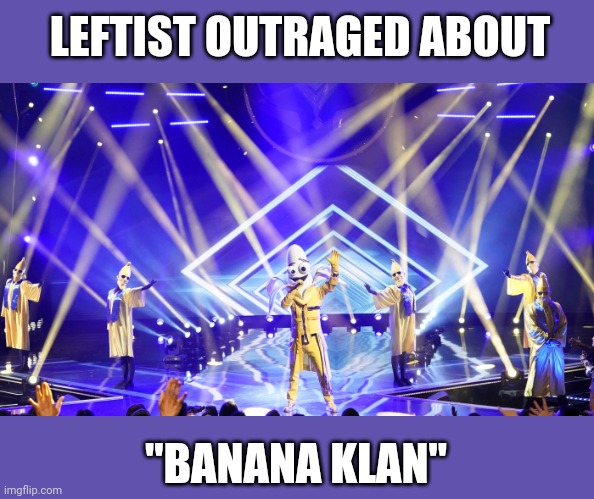 LEFTIST OUTRAGED ABOUT; "BANANA KLAN" | image tagged in banana klan | made w/ Imgflip meme maker