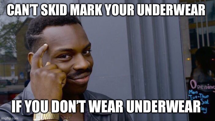 Roll Safe Think About It | CAN’T SKID MARK YOUR UNDERWEAR; IF YOU DON’T WEAR UNDERWEAR | image tagged in memes,roll safe think about it | made w/ Imgflip meme maker