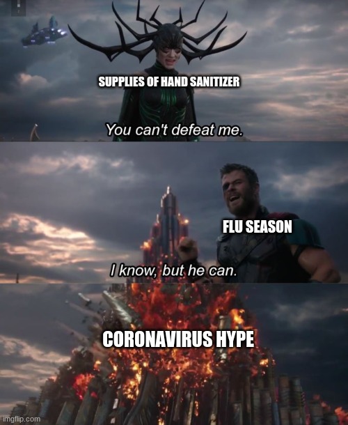 Seriously folks... | SUPPLIES OF HAND SANITIZER; FLU SEASON; CORONAVIRUS HYPE | image tagged in you can't defeat me,coronavirus,corona,corona virus | made w/ Imgflip meme maker