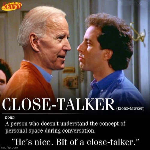 Joe Biden - Up Close and Personal | image tagged in joe biden,jerry seinfeld,seinfeld,close talker,funny meme | made w/ Imgflip meme maker