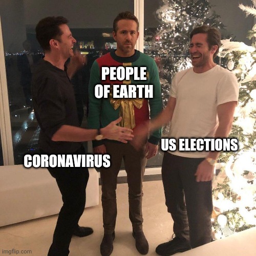 Ryan Reynolds Sweater Party | PEOPLE OF EARTH; US ELECTIONS; CORONAVIRUS | image tagged in ryan reynolds sweater party | made w/ Imgflip meme maker