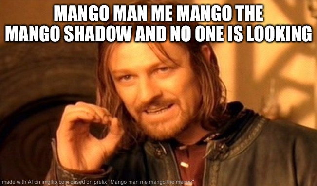 One Does Not Simply Meme | MANGO MAN ME MANGO THE MANGO SHADOW AND NO ONE IS LOOKING | image tagged in memes,one does not simply | made w/ Imgflip meme maker