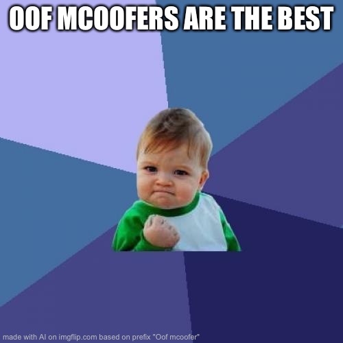 Success Kid | OOF MCOOFERS ARE THE BEST | image tagged in memes,success kid | made w/ Imgflip meme maker