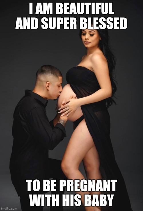 Beautiful, Pregnant, and Blessed | I AM BEAUTIFUL AND SUPER BLESSED; TO BE PREGNANT WITH HIS BABY | image tagged in pregnant,couple,baby,beautiful,blessed | made w/ Imgflip meme maker