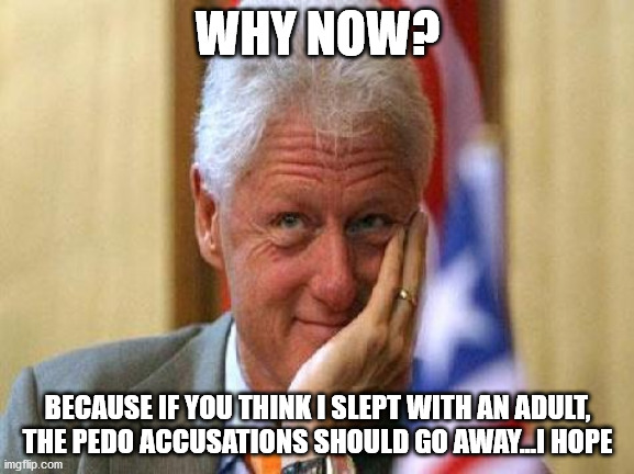 All Aboard The Lolita Express! | WHY NOW? BECAUSE IF YOU THINK I SLEPT WITH AN ADULT, THE PEDO ACCUSATIONS SHOULD GO AWAY...I HOPE | image tagged in smiling bill clinton,lolita express,pedophile | made w/ Imgflip meme maker