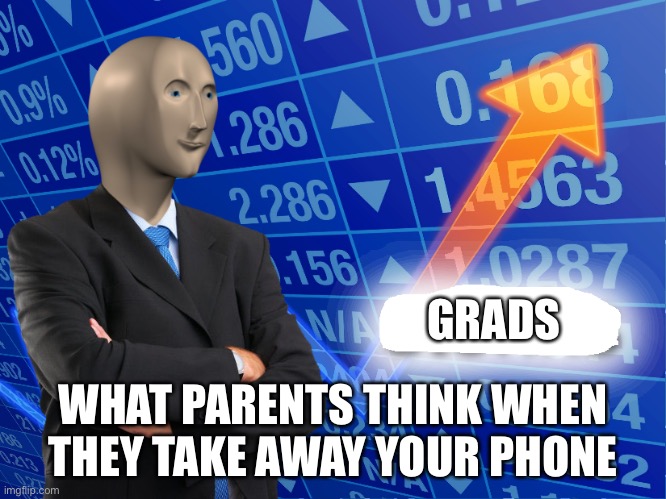 Empty Stonks | GRADS; WHAT PARENTS THINK WHEN THEY TAKE AWAY YOUR PHONE | image tagged in empty stonks | made w/ Imgflip meme maker