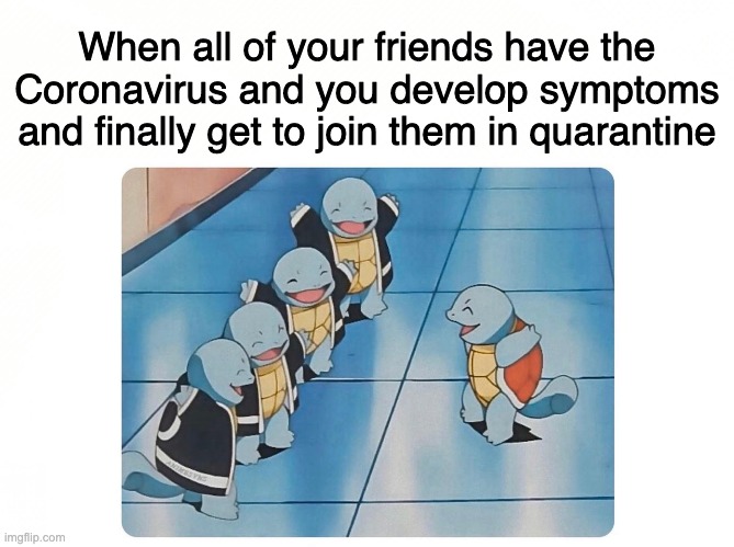 Coronavirus Quarantine = #BondingTime | When all of your friends have the Coronavirus and you develop symptoms and finally get to join them in quarantine | image tagged in coronavirus,corona,corona virus,pokemon,friendship,wholesome | made w/ Imgflip meme maker