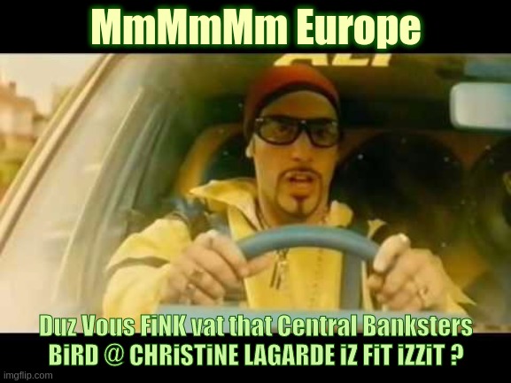 #ChristineLagarde @ #MWAH - YooO'iZ'FiT'LUV @ iZ U AVAiLABLE CHRiSTiNiE ??? Bonnie & Clydeee Stylee | MmMmMm Europe; Duz Vous FiNK vat that Central Banksters BiRD @ CHRiSTiNE LAGARDE iZ FiT iZZiT ? | image tagged in banks,bankers,european union,eu,europe,parliament | made w/ Imgflip meme maker