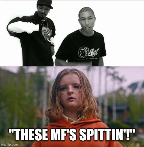When you hear it... | "THESE MF'S SPITTIN'!" | image tagged in horror movie,snoop dogg,pharrell williams,films,click,hip hop | made w/ Imgflip meme maker