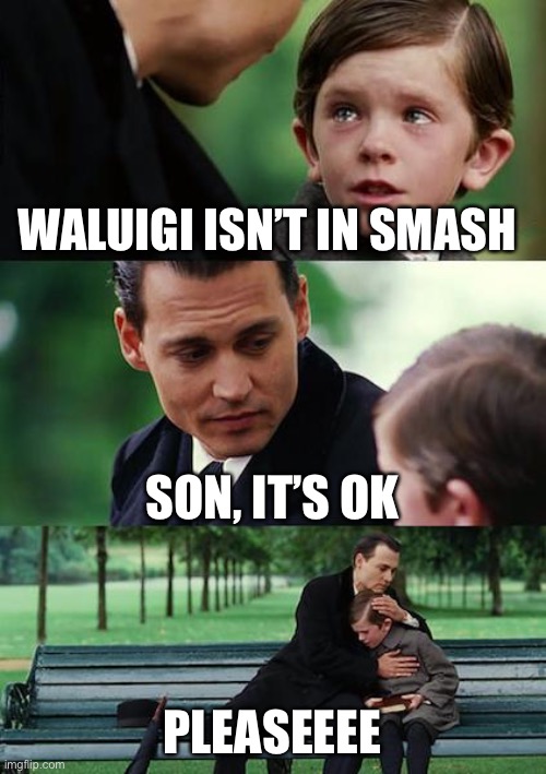 Finding Neverland | WALUIGI ISN’T IN SMASH; SON, IT’S OK; PLEASEEEE | image tagged in memes,finding neverland | made w/ Imgflip meme maker