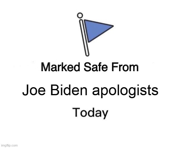 Marked Safe From Meme | Joe Biden apologists | image tagged in memes,marked safe from | made w/ Imgflip meme maker