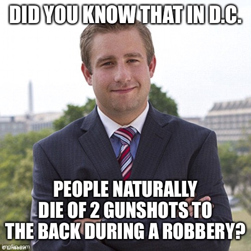 Seth rich | DID YOU KNOW THAT IN D.C. PEOPLE NATURALLY DIE OF 2 GUNSHOTS TO THE BACK DURING A ROBBERY? | image tagged in seth rich | made w/ Imgflip meme maker