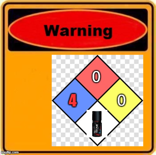 Warning; axe spray detected | 4 | image tagged in memes,axe,middle school,warning sign,warning,blank warning sign | made w/ Imgflip meme maker