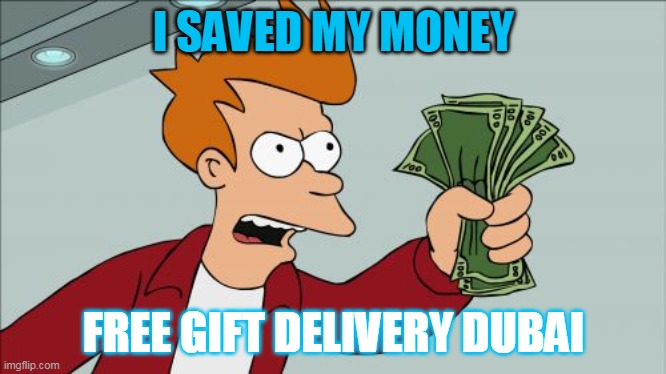 Shut Up And Take My Money Fry Meme | I SAVED MY MONEY; FREE GIFT DELIVERY DUBAI | image tagged in memes,shut up and take my money fry | made w/ Imgflip meme maker