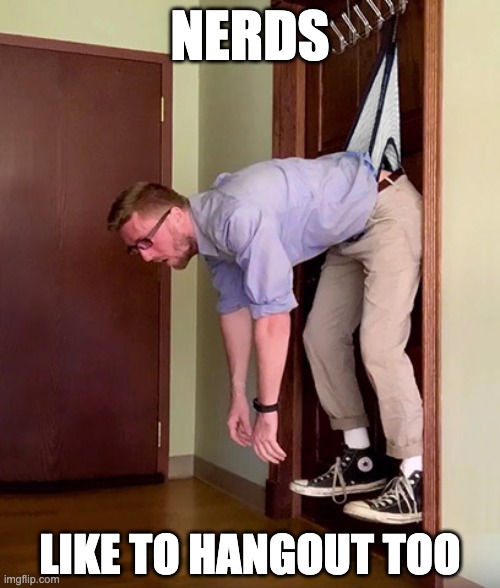 Hanging Wedgie | NERDS; LIKE TO HANGOUT TOO | image tagged in hanging wedgie,nerd,tighty whities,hanging,wedgie | made w/ Imgflip meme maker