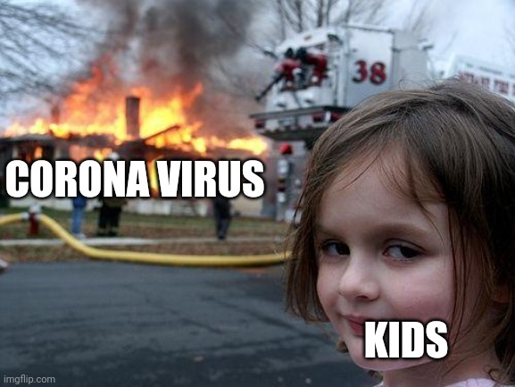 Disaster Girl Meme | CORONA VIRUS; KIDS | image tagged in memes,disaster girl | made w/ Imgflip meme maker