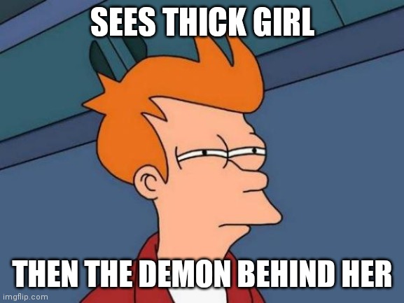 Futurama Fry Meme | SEES THICK GIRL; THEN THE DEMON BEHIND HER | image tagged in memes,futurama fry | made w/ Imgflip meme maker