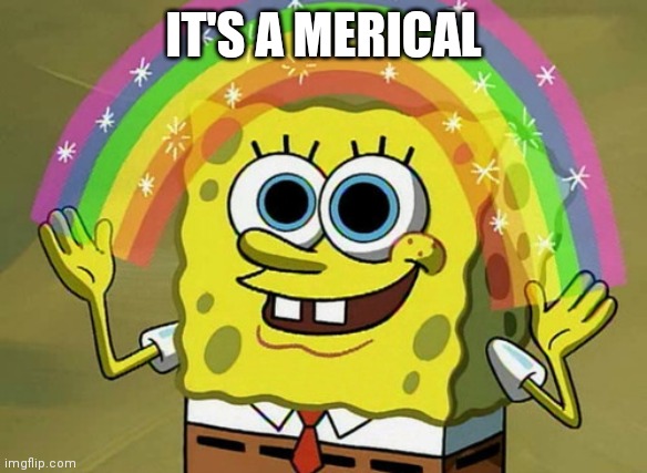 Imagination Spongebob Meme | IT'S A MERICAL | image tagged in memes,imagination spongebob | made w/ Imgflip meme maker