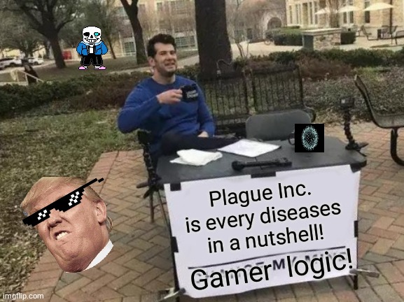 Change My Mind Meme | Plague Inc. is every diseases in a nutshell! Gamer  logic! | image tagged in memes,change my mind | made w/ Imgflip meme maker