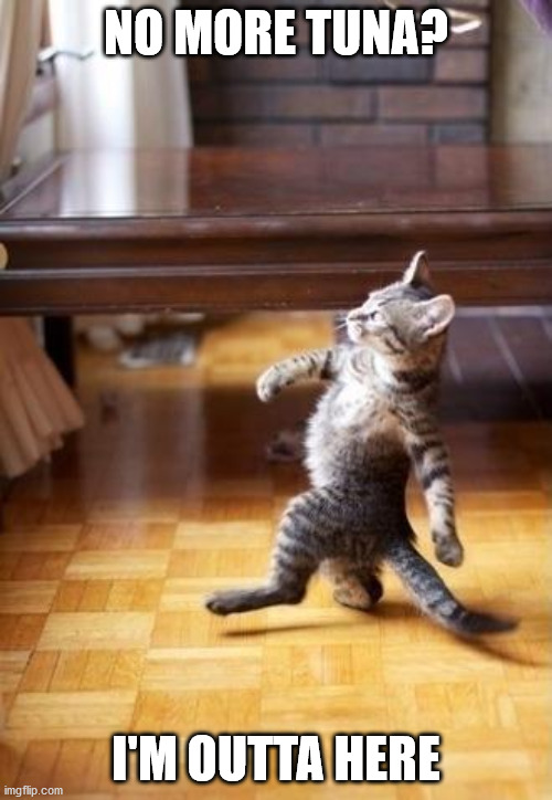 Cool Cat Stroll Meme | NO MORE TUNA? I'M OUTTA HERE | image tagged in memes,cool cat stroll | made w/ Imgflip meme maker