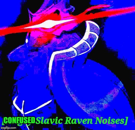 CONFUSED | image tagged in angry slavic raven noises | made w/ Imgflip meme maker