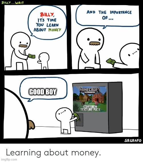 The good old days! | GOOD BOY | image tagged in billy learning about money | made w/ Imgflip meme maker