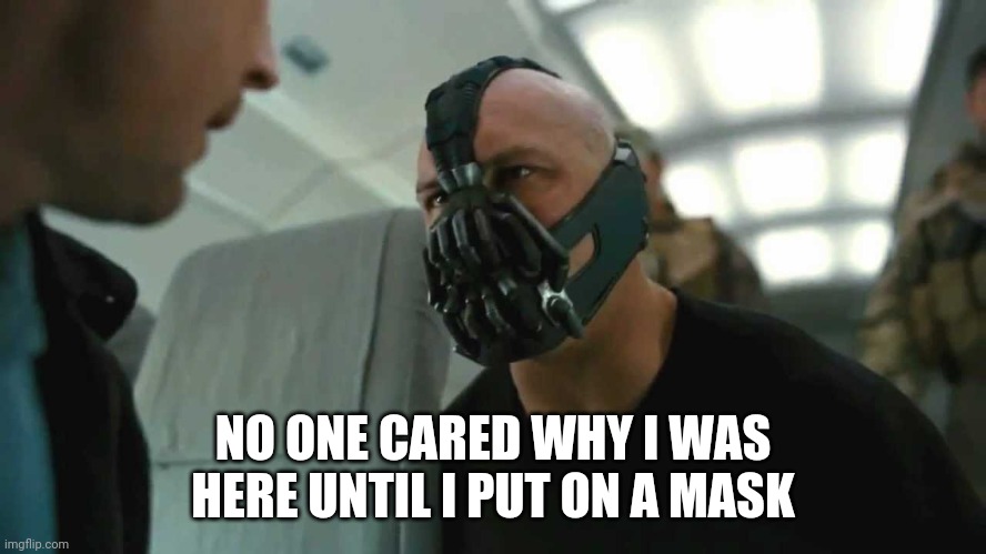 When you go to the emergency room | NO ONE CARED WHY I WAS HERE UNTIL I PUT ON A MASK | image tagged in bane on a plane,bane meme,hospital | made w/ Imgflip meme maker