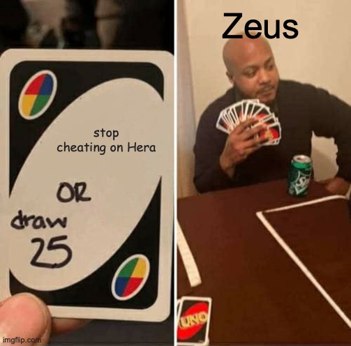 UNO Draw 25 Cards Meme | Zeus; stop cheating on Hera | image tagged in memes,uno draw 25 cards | made w/ Imgflip meme maker